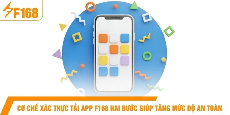 Cơ chế xác thực tải app F168 hai bước giúp tăng mức độ an toàn
